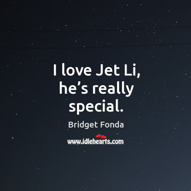 I love jet li, he’s really special. Bridget Fonda Picture Quote