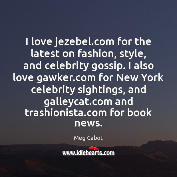 I love jezebel.com for the latest on fashion, style, and celebrity Meg Cabot Picture Quote