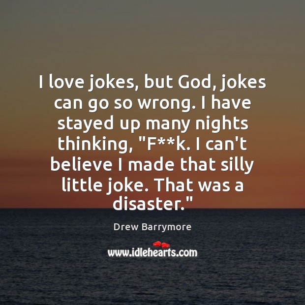 I love jokes, but God, jokes can go so wrong. I have Drew Barrymore Picture Quote