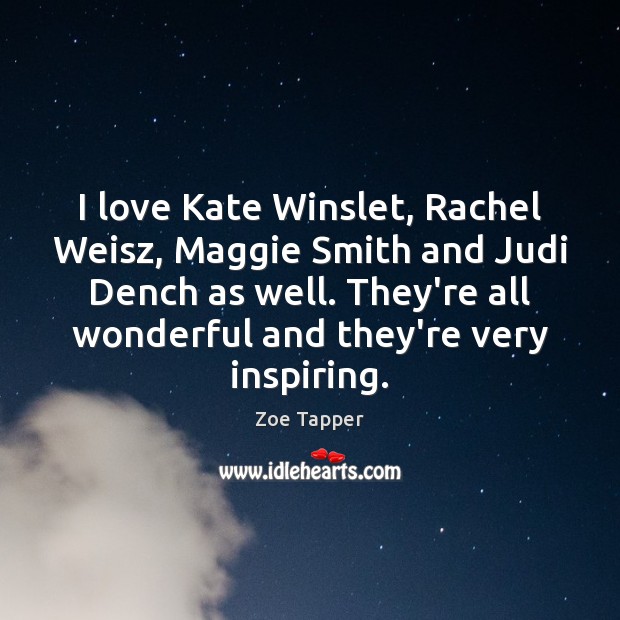 I love Kate Winslet, Rachel Weisz, Maggie Smith and Judi Dench as Zoe Tapper Picture Quote