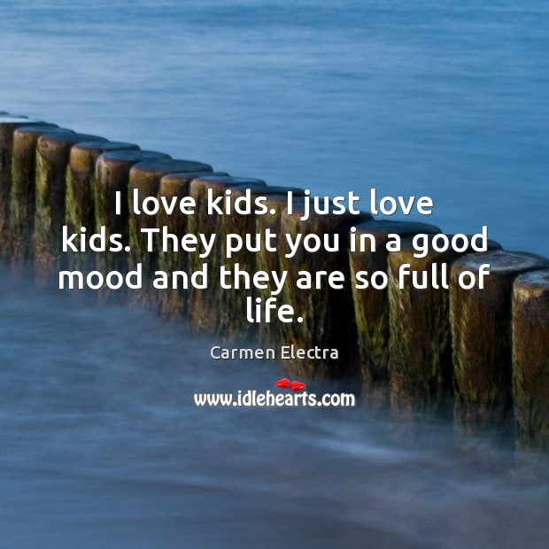 I love kids. I just love kids. They put you in a good mood and they are so full of life. Carmen Electra Picture Quote