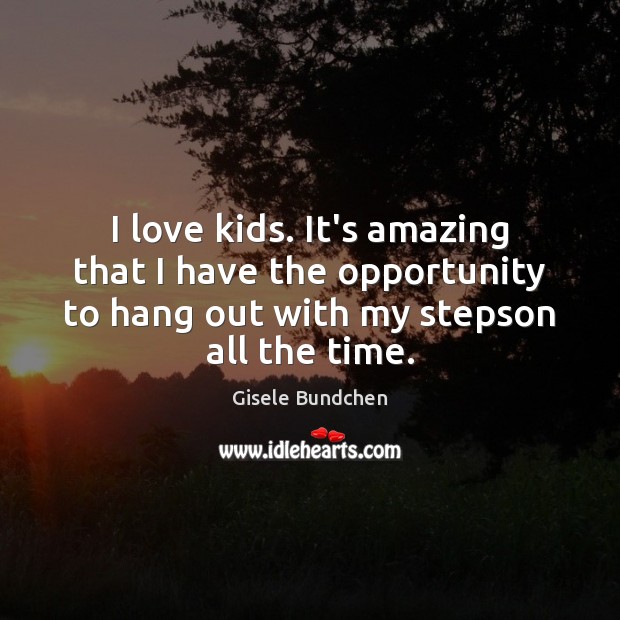 I love kids. It’s amazing that I have the opportunity to hang Opportunity Quotes Image
