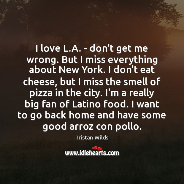 I love L.A. – don’t get me wrong. But I miss Tristan Wilds Picture Quote