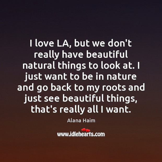 I love LA, but we don’t really have beautiful natural things to Image