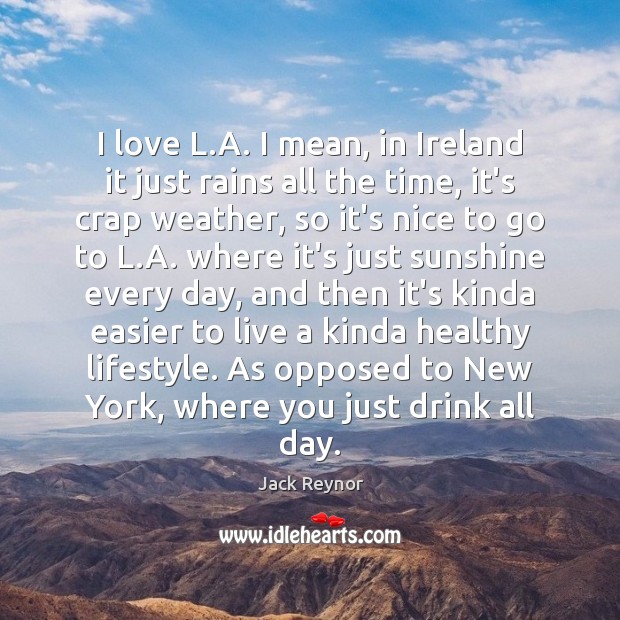 I love L.A. I mean, in Ireland it just rains all Jack Reynor Picture Quote