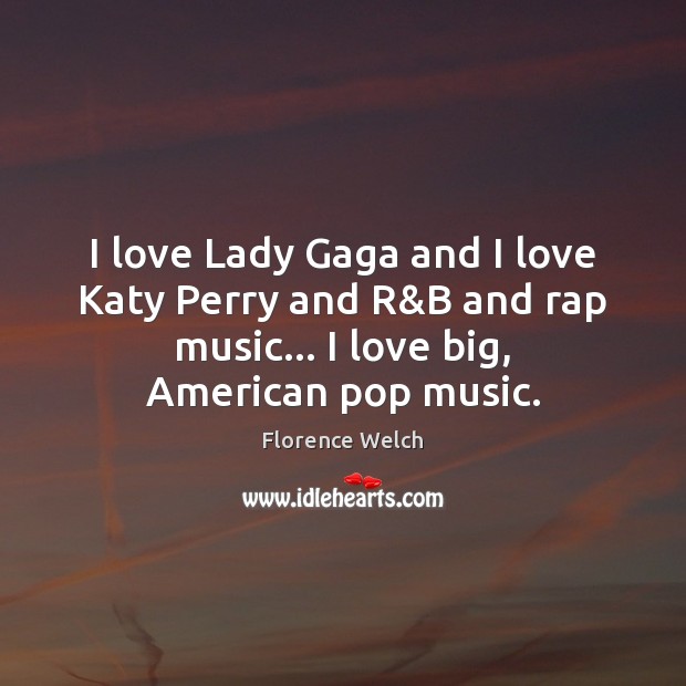 I love Lady Gaga and I love Katy Perry and R&B Florence Welch Picture Quote