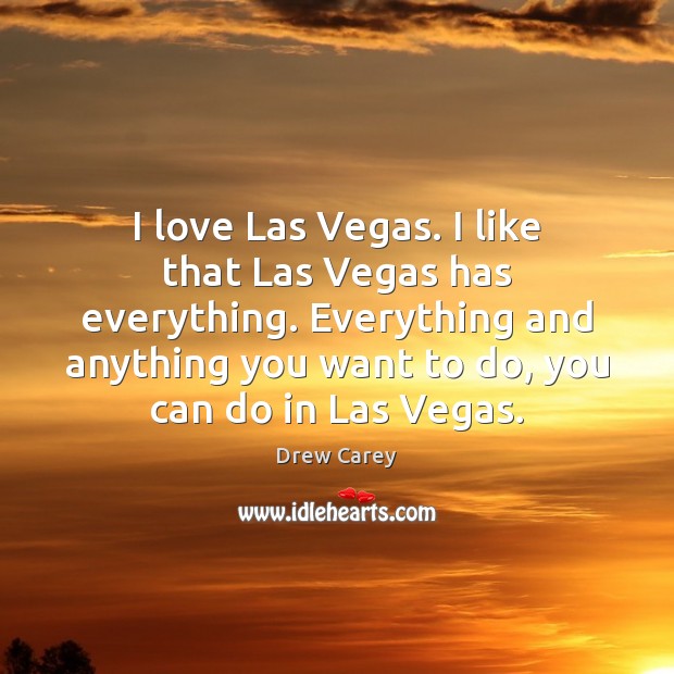I love Las Vegas. I like that Las Vegas has everything. Everything Drew Carey Picture Quote