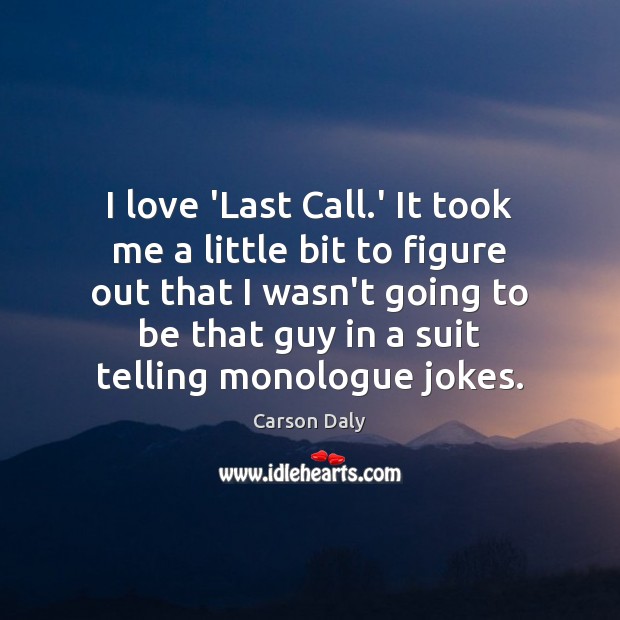 I love ‘Last Call.’ It took me a little bit to Carson Daly Picture Quote