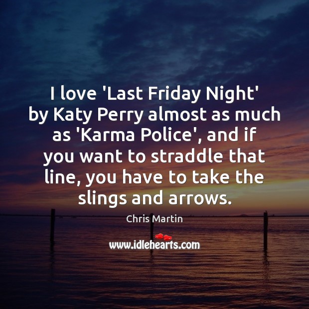 I love ‘Last Friday Night’ by Katy Perry almost as much as Chris Martin Picture Quote