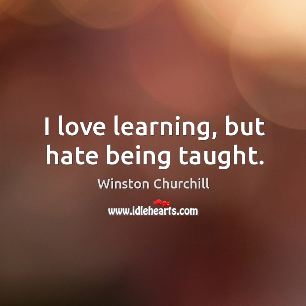 I love learning, but hate being taught. Image