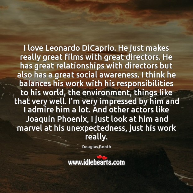 I love Leonardo DiCaprio. He just makes really great films with great Image