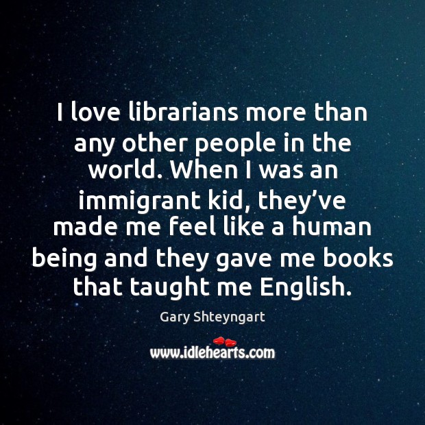I love librarians more than any other people in the world. When Image