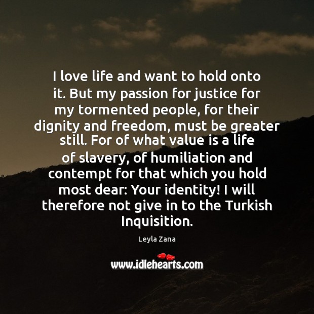 I love life and want to hold onto it. But my passion Leyla Zana Picture Quote