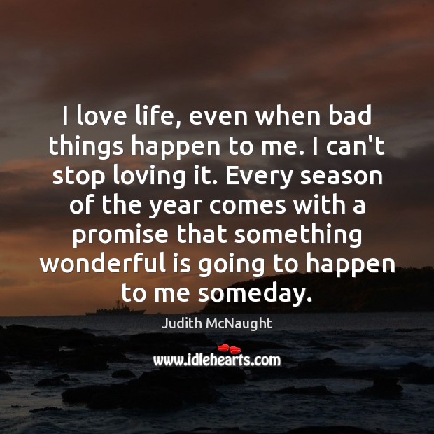 I love life, even when bad things happen to me. I can’t Judith McNaught Picture Quote