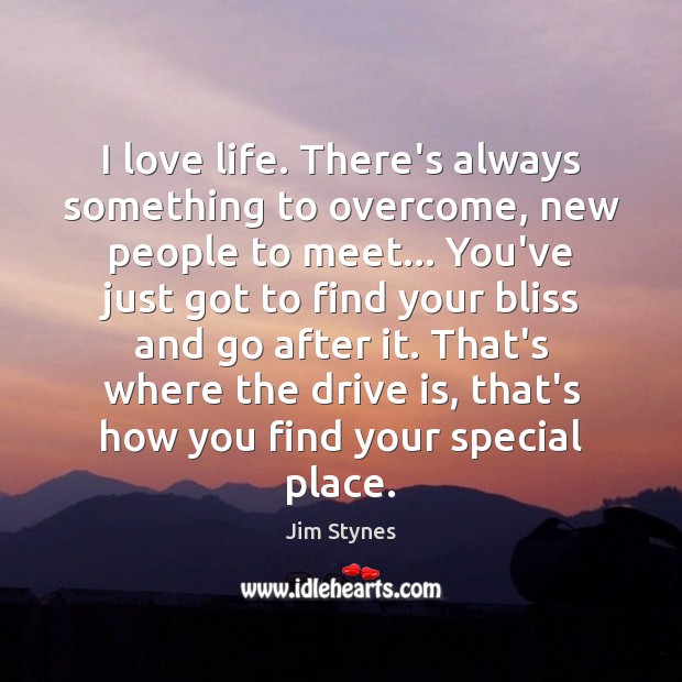 I love life. There’s always something to overcome, new people to meet… Jim Stynes Picture Quote