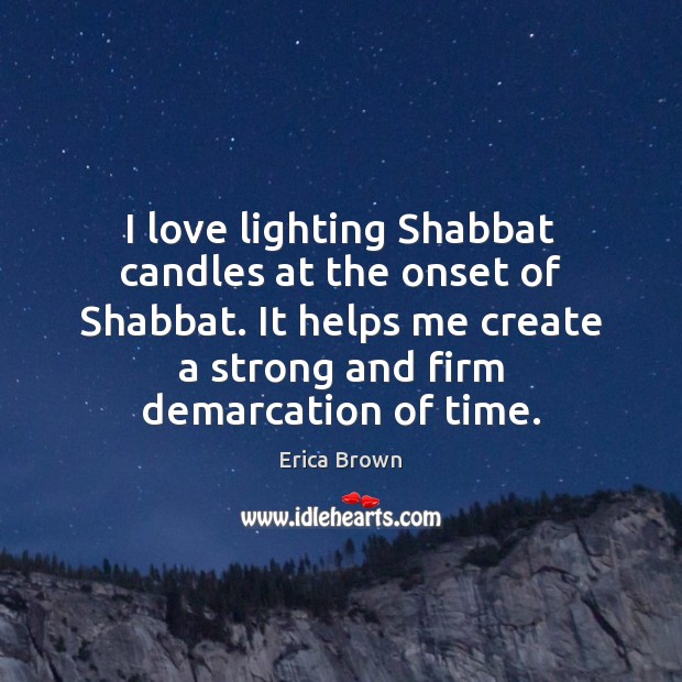 I love lighting Shabbat candles at the onset of Shabbat. It helps Erica Brown Picture Quote