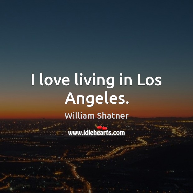 I love living in Los Angeles. William Shatner Picture Quote