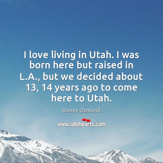 I love living in Utah. I was born here but raised in Image