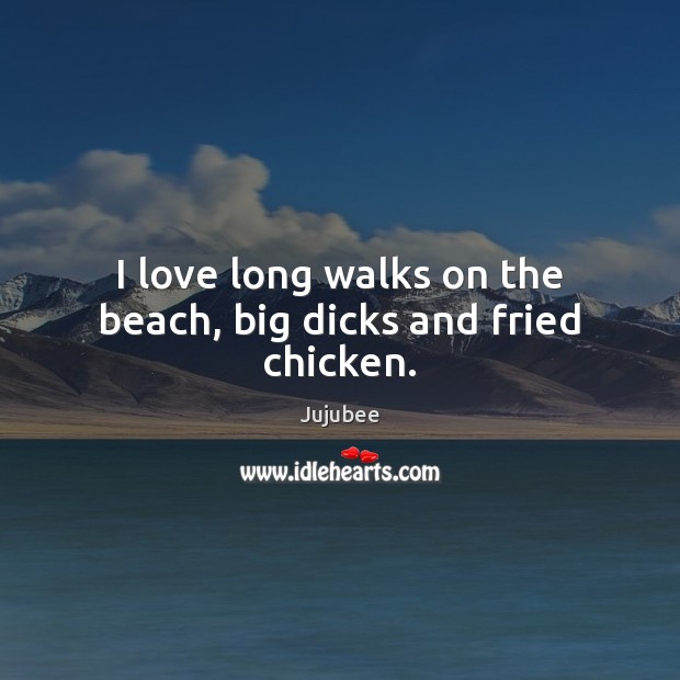 I love long walks on the beach, big dicks and fried chicken. Image