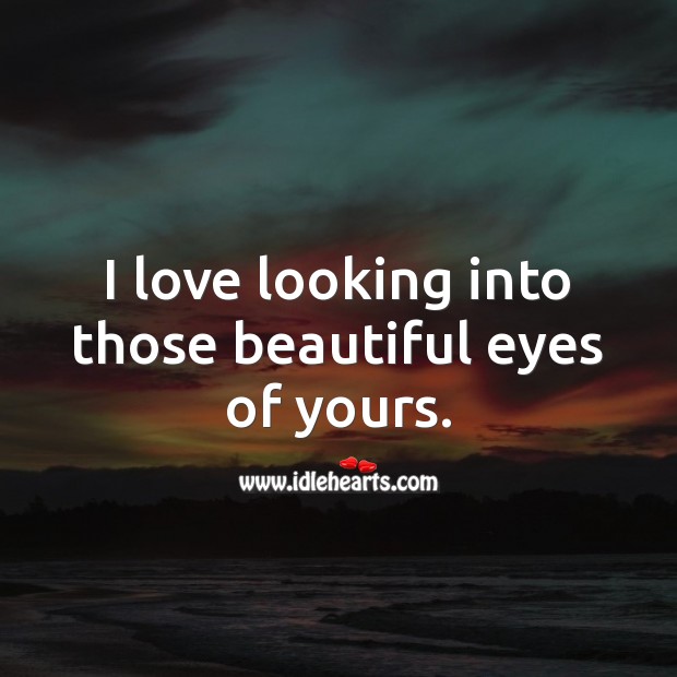 I love looking into those beautiful eyes of yours. You’re Beautiful Quotes Image
