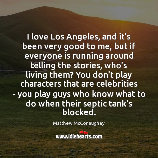 I love Los Angeles, and it’s been very good to me, but Matthew McConaughey Picture Quote