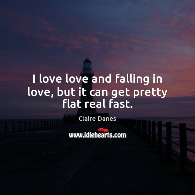 I love love and falling in love, but it can get pretty flat real fast. Falling in Love Quotes Image