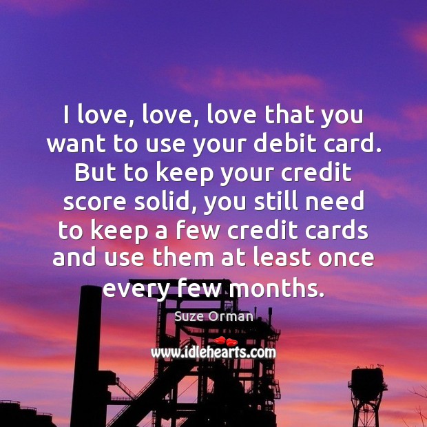 I love, love, love that you want to use your debit card. Suze Orman Picture Quote