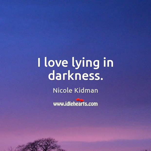I love lying in darkness. Image