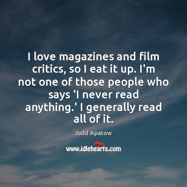 I love magazines and film critics, so I eat it up. I’m Judd Apatow Picture Quote