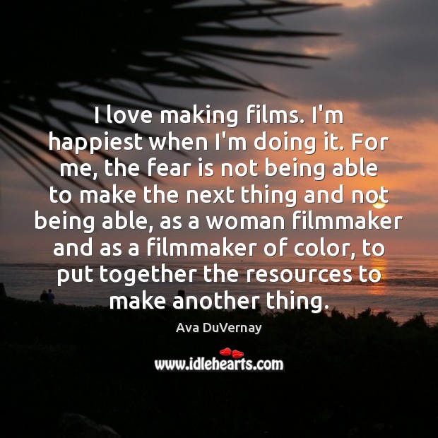 I love making films. I’m happiest when I’m doing it. For me, Making Love Quotes Image