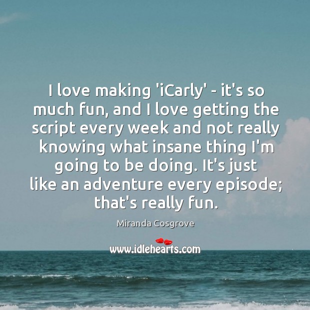 I love making ‘iCarly’ – it’s so much fun, and I love Making Love Quotes Image