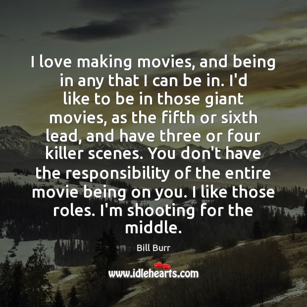 I love making movies, and being in any that I can be Making Love Quotes Image