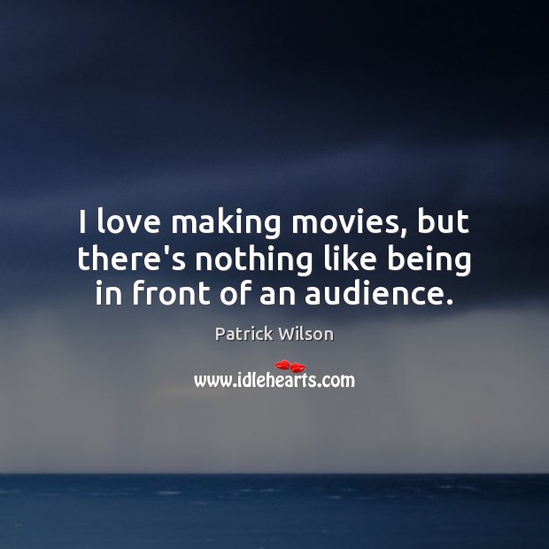 I love making movies, but there’s nothing like being in front of an audience. Making Love Quotes Image
