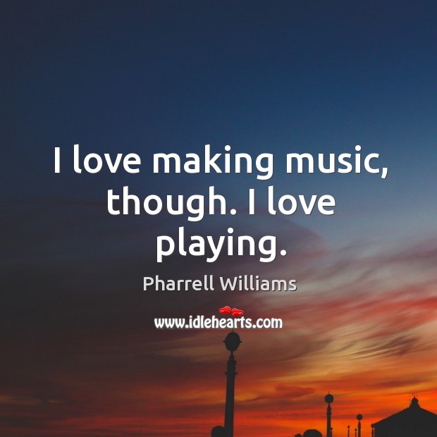 I love making music, though. I love playing. Image
