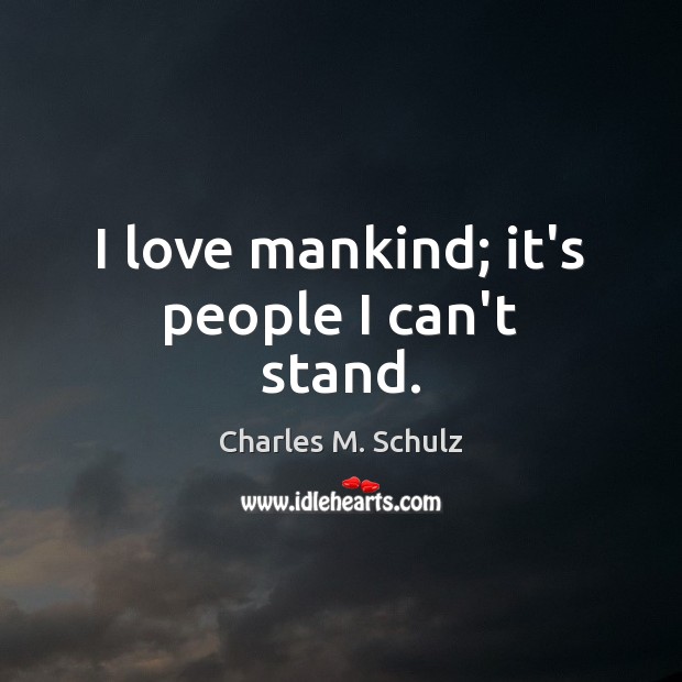 I love mankind; it’s people I can’t stand. Charles M. Schulz Picture Quote