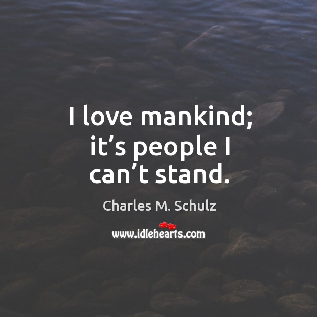 I love mankind; it’s people I can’t stand. Image