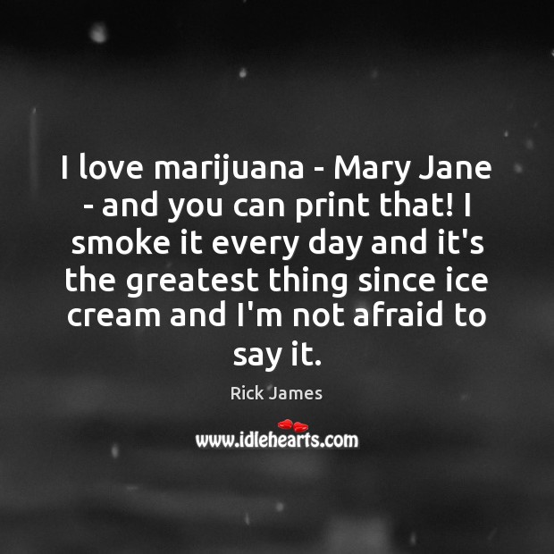 I love marijuana – Mary Jane – and you can print that! Rick James Picture Quote