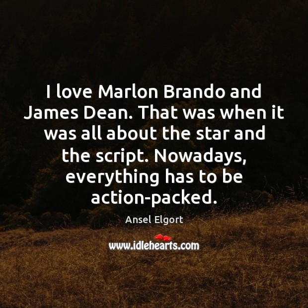 I love Marlon Brando and James Dean. That was when it was Ansel Elgort Picture Quote