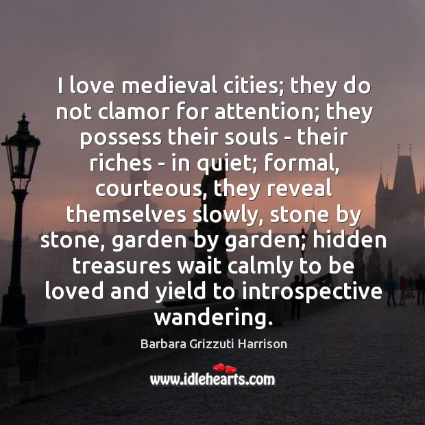 I love medieval cities; they do not clamor for attention; they possess Barbara Grizzuti Harrison Picture Quote