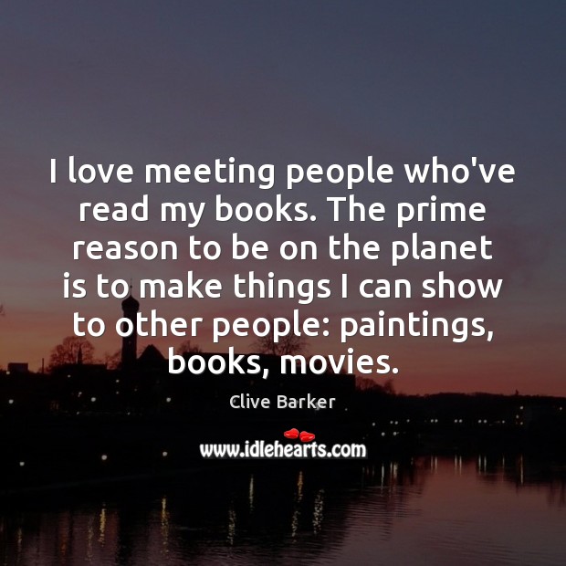 I love meeting people who’ve read my books. The prime reason to Clive Barker Picture Quote