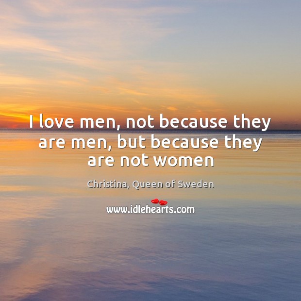 I love men, not because they are men, but because they are not women Picture Quotes Image