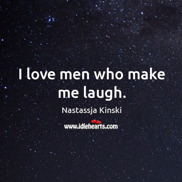 I love men who make me laugh. Nastassja Kinski Picture Quote