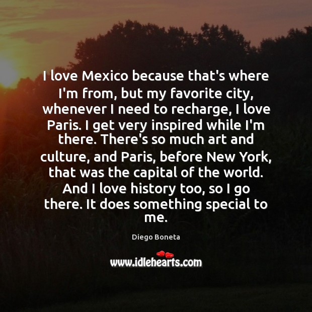 I love Mexico because that’s where I’m from, but my favorite city, Diego Boneta Picture Quote