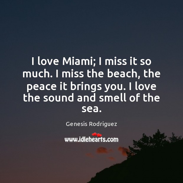 I love Miami; I miss it so much. I miss the beach, Genesis Rodriguez Picture Quote