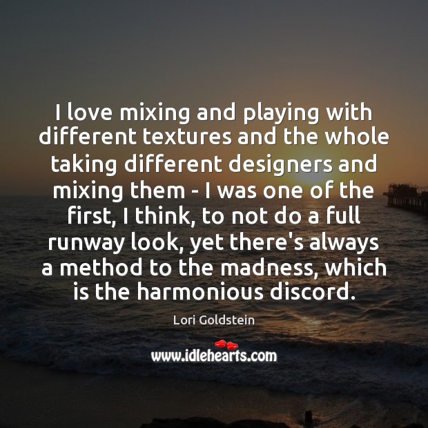 I love mixing and playing with different textures and the whole taking Lori Goldstein Picture Quote