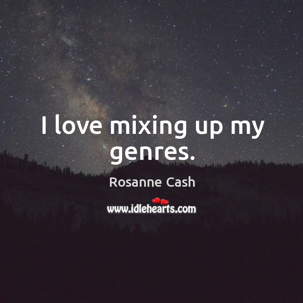 I love mixing up my genres. Rosanne Cash Picture Quote
