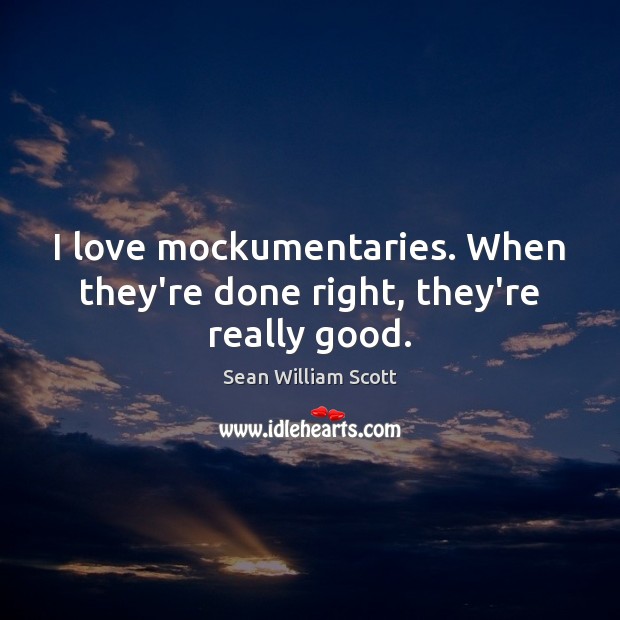 I love mockumentaries. When they’re done right, they’re really good. Sean William Scott Picture Quote