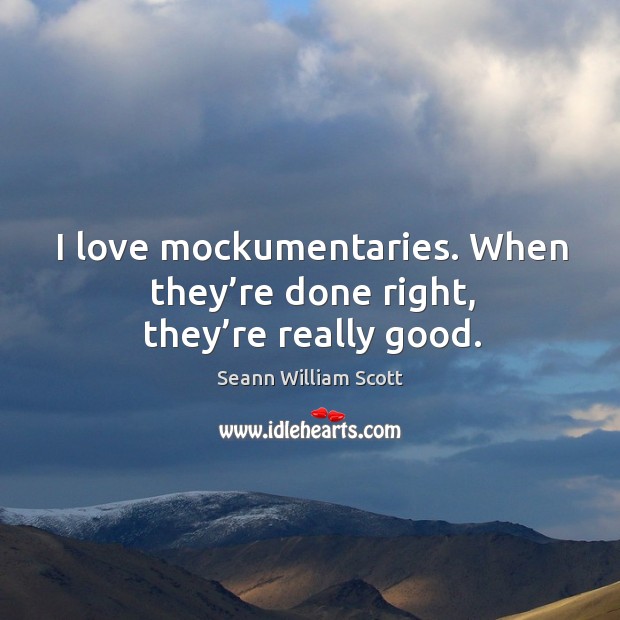 I love mockumentaries. When they’re done right, they’re really good. Seann William Scott Picture Quote