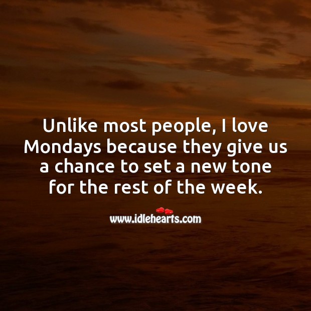I love Mondays because they give us a chance to set a new tone for rest of the week. People Quotes Image