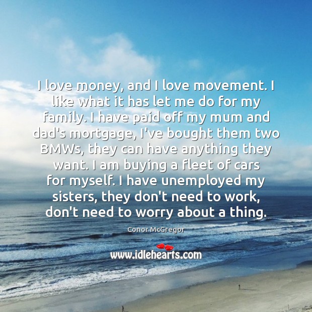 I love money, and I love movement. I like what it has Conor McGregor Picture Quote
